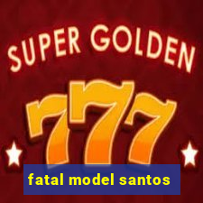 fatal model santos